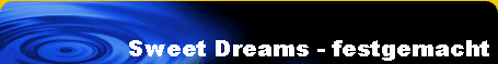 Sweet Dreams - festgemacht